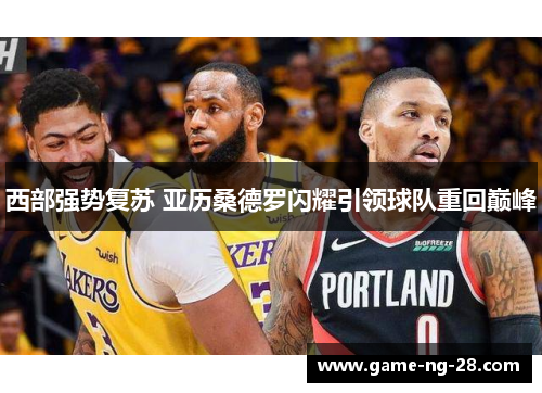 西部强势复苏 亚历桑德罗闪耀引领球队重回巅峰